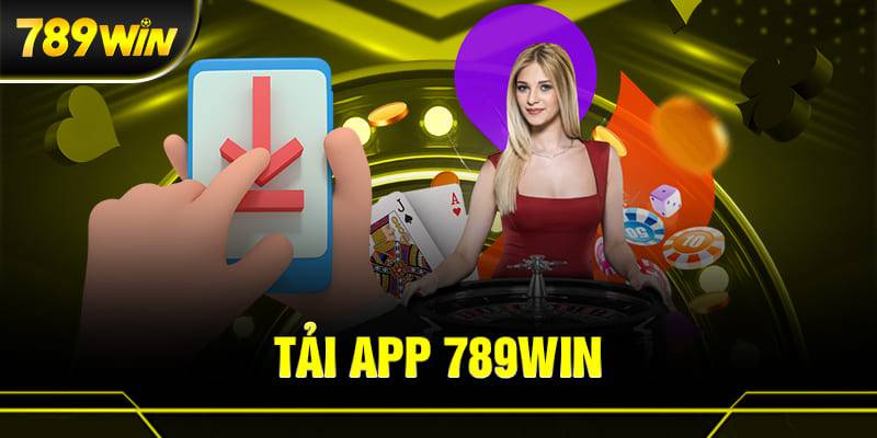 Các Yêu Cầu Cơ Bản Khi Tải App 789WIN