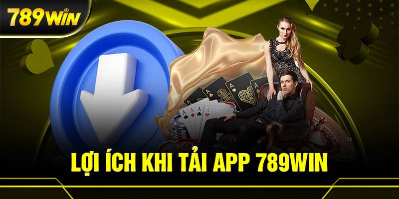 Lợi Ích Khi Tải App 789WIN