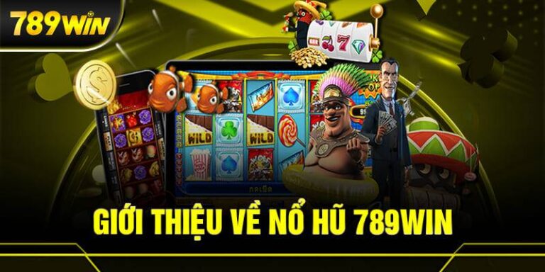 Nổ Hũ 789WIN – Điểm Đến Lý Tưởng Cho Tín Đồ Jackpot